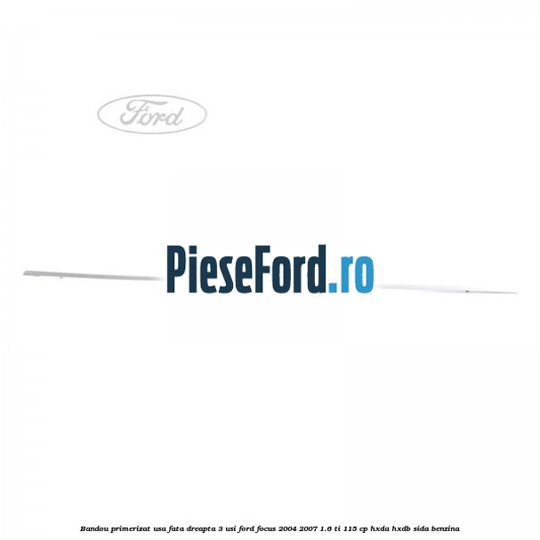 Bandou primerizat usa fata dreapta 3 usi Ford Focus 2004-2007 1.6 Ti 115 cp HXDA, HXDB, SIDA benzina