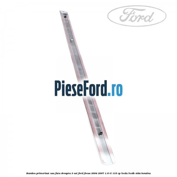 Bandou primerizat usa fata dreapta 3 usi Ford Focus 2004-2007 1.6 Ti 115 cp Bandou primerizat usa fata dreapta 3 usi Ford Focus 2004-2007 1.6 Ti 115 cp HXDA, HXDB, SIDA benzina