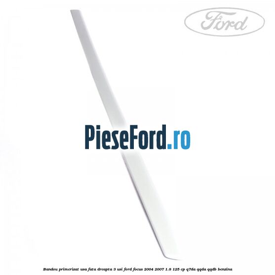 Bandou primerizat usa fata dreapta 3 usi Ford Focus 2004-2007 1.8 125 cp Bandou primerizat usa fata dreapta 3 usi Ford Focus 2004-2007 1.8 125 cp Q7DA, QQDA, QQDB benzina