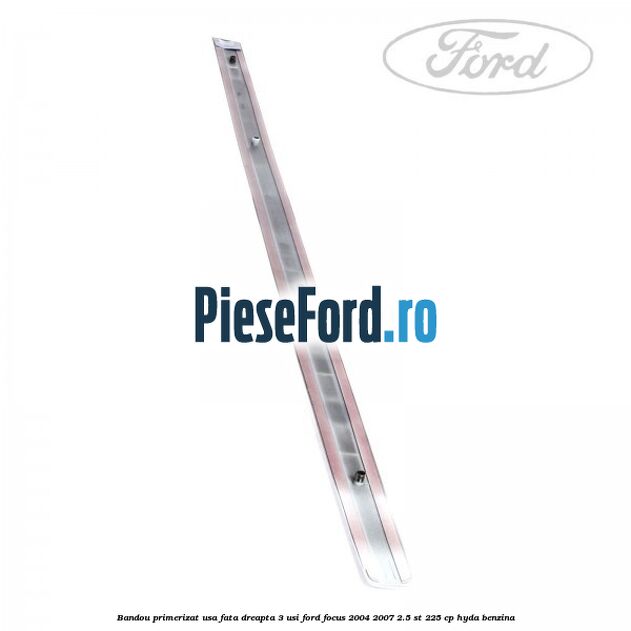 Bandou primerizat usa fata dreapta 3 usi Ford Focus 2004-2007 2.5 ST 225 cp HYDA benzina
