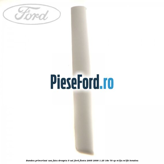 Bandou primerizat usa fata dreapta 5 usi Ford Fiesta 2005-2008 1.25 16V 70 cp M7JA, M7JB benzina