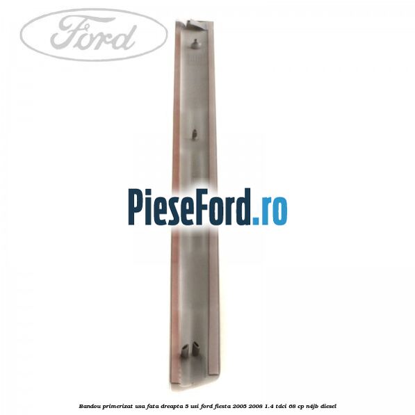 Bandou primerizat usa fata dreapta 5 usi Ford Fiesta 2005-2008 1.4 TDCi 68 cp N4JB diesel