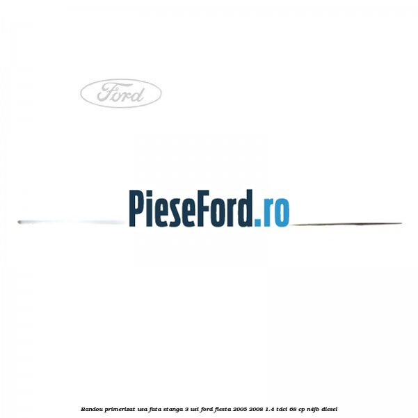 Bandou primerizat usa fata stanga 3 usi Ford Fiesta 2005-2008 1.4 TDCi 68 cp N4JB diesel