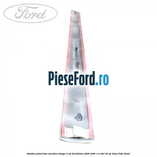 Bandou primerizat usa fata stanga 3 usi Ford Fiesta 2005-2008 1.6 TDCi 90 cp HHJA, HHJB diesel