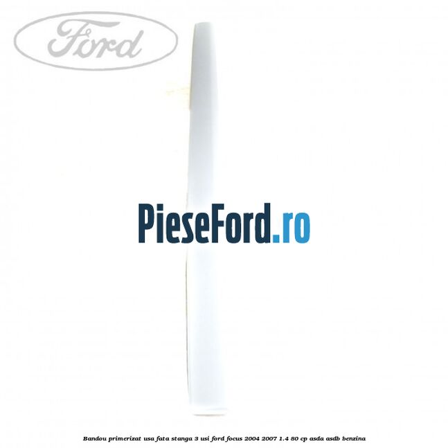 Bandou primerizat usa fata stanga 3 usi Ford Focus 2004-2007 1.4 80 cp ASDA, ASDB benzina