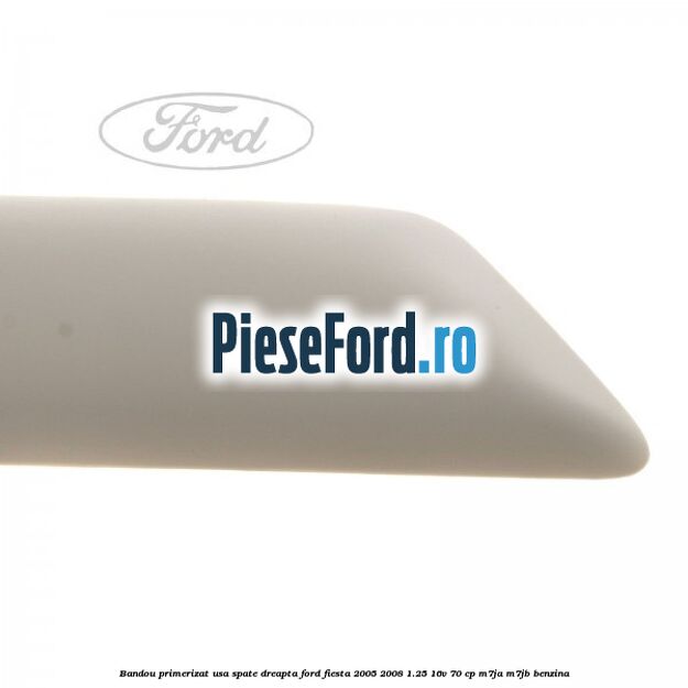 Bandou primerizat usa spate dreapta Ford Fiesta 2005-2008 1.25 16V 70 cp Bandou primerizat usa spate dreapta Ford Fiesta 2005-2008 1.25 16V 70 cp M7JA, M7JB benzina