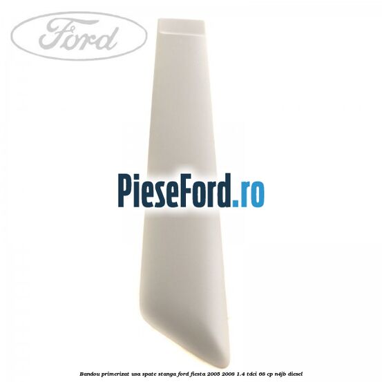 Bandou primerizat usa spate stanga Ford Fiesta 2005-2008 1.4 TDCi 68 cp N4JB diesel