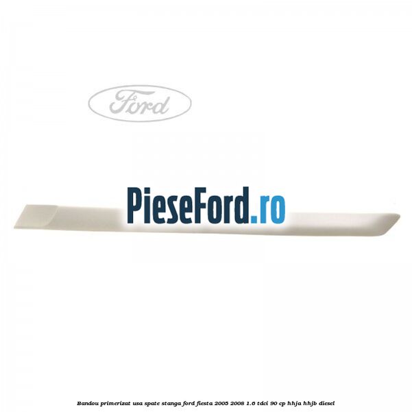 Bandou primerizat usa spate stanga Ford Fiesta 2005-2008 1.6 TDCi 90 cp HHJA, HHJB diesel