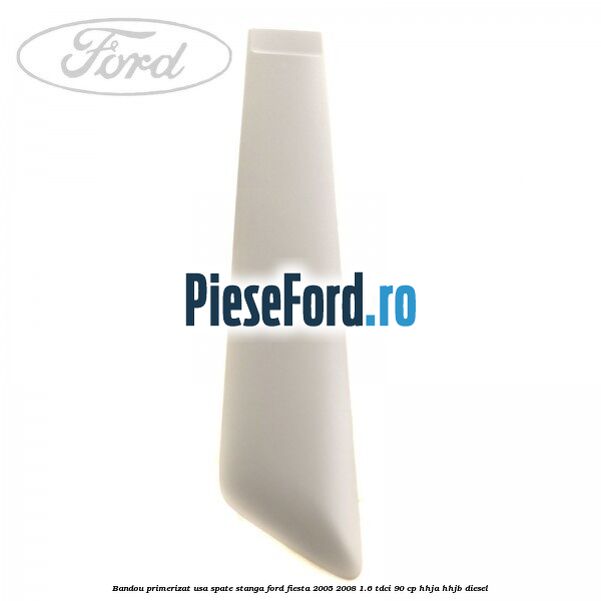 Bandou primerizat usa spate stanga Ford Fiesta 2005-2008 1.6 TDCi 90 cp HHJA, HHJB diesel