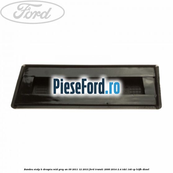 Bandou stalp B dreapta mid grey an 09/2011-12/2013 Ford Transit 2006-2014 2.4 TDCi 140 cp H9FB diesel