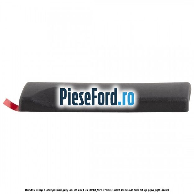 Bandou stalp B stanga mid grey an 09/2011-12/2013 Ford Transit 2006-2014 2.2 TDCi 85 cp P8FA, P8FB diesel