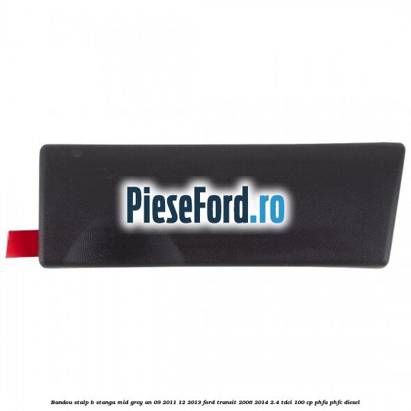 Bandou stalp B stanga mid grey an 09/2011-12/2013 Ford Transit 2006-2014 2.4 TDCi 100 cp PHFA, PHFC diesel