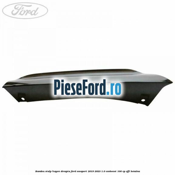 Bandou stalp hayon dreapta Ford EcoSport 2019-2023 1.0 EcoBoost 100 cp SFJL benzina