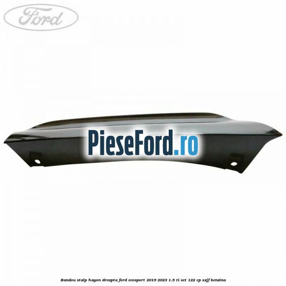 Bandou stalp hayon dreapta Ford EcoSport 2019-2023 1.5 Ti-VCT 122 cp XZJF benzina