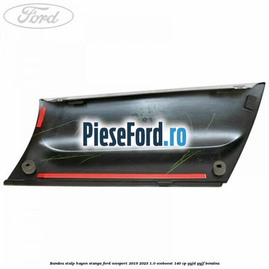 Bandou stalp hayon stanga Ford EcoSport 2019-2023 1.0 EcoBoost 140 cp Bandou stalp hayon stanga Ford EcoSport 2019-2023 1.0 EcoBoost 140 cp YYJD, YYJF benzina