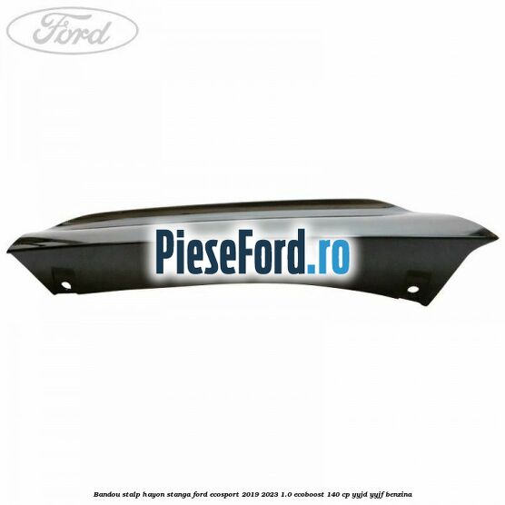 Bandou stalp hayon stanga Ford EcoSport 2019-2023 1.0 EcoBoost 140 cp Bandou stalp hayon stanga Ford EcoSport 2019-2023 1.0 EcoBoost 140 cp YYJD, YYJF benzina