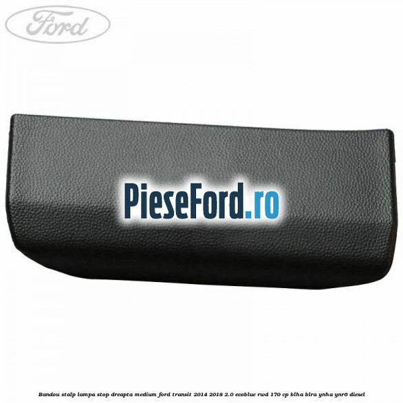 Bandou stalp lampa stop dreapta medium Ford Transit 2014-2018 2.0 EcoBlue RWD 170 cp BLHA, BLRA, YNHA, YNR6 diesel