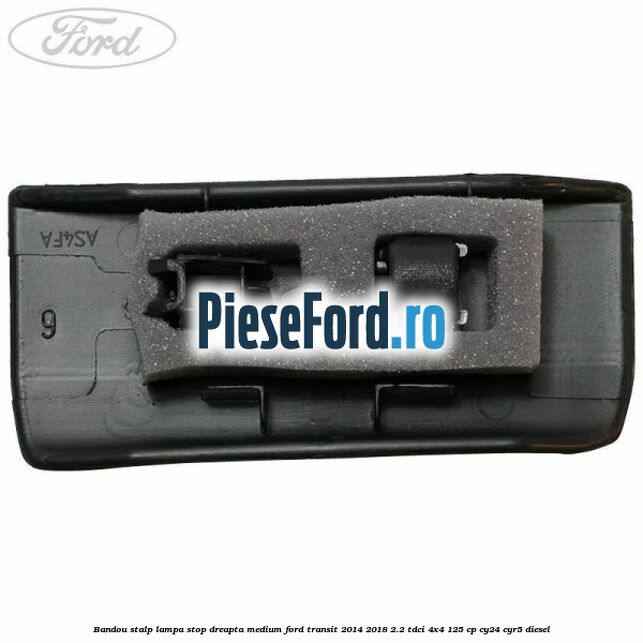 Bandou stalp lampa stop dreapta medium Ford Transit 2014-2018 2.2 TDCi 4x4 125 cp Bandou stalp lampa stop dreapta medium Ford Transit 2014-2018 2.2 TDCi 4x4 125 cp CY24, CYR5 diesel