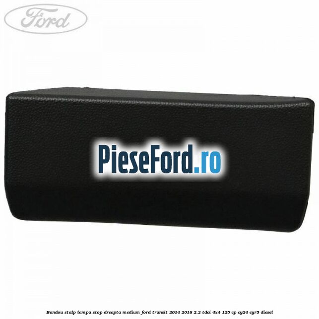 Bandou stalp lampa stop dreapta medium Ford Transit 2014-2018 2.2 TDCi 4x4 125 cp CY24, CYR5 diesel