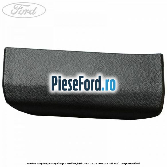 Bandou stalp lampa stop dreapta medium Ford Transit 2014-2018 2.2 TDCi RWD 100 cp DRR5 diesel