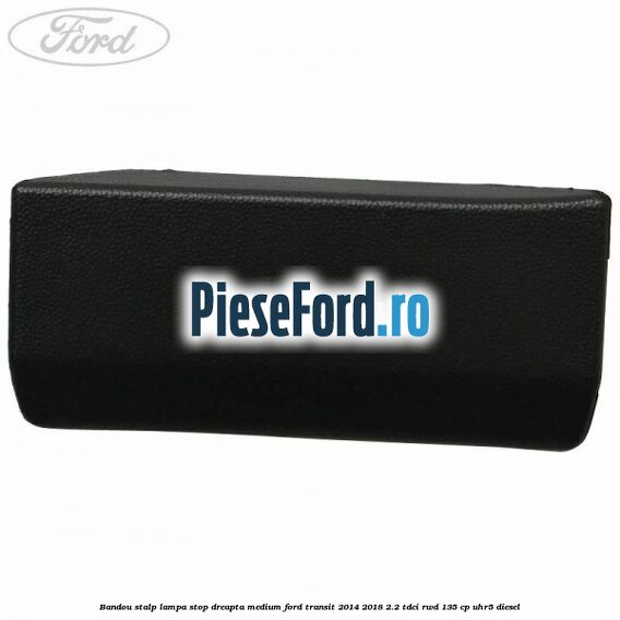 Bandou stalp lampa stop dreapta medium Ford Transit 2014-2018 2.2 TDCi RWD 135 cp UHR5 diesel
