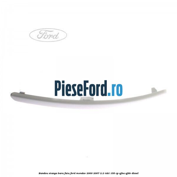 Bandou stanga bara fata Ford Mondeo 2000-2007 2.2 TDCi 155 cp QJBA, QJBB diesel