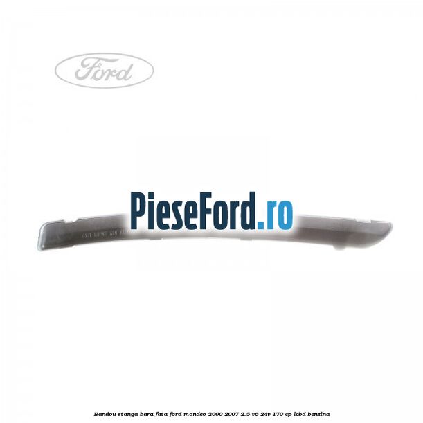 Bandou stanga bara fata Ford Mondeo 2000-2007 2.5 V6 24V 170 cp Bandou stanga bara fata Ford Mondeo 2000-2007 2.5 V6 24V 170 cp LCBD benzina