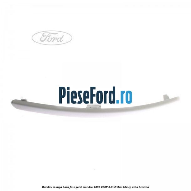 Bandou stanga bara fata Ford Mondeo 2000-2007 3.0 V6 24V 204 cp REBA benzina