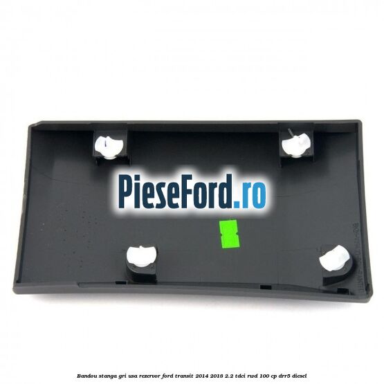 Bandou stanga gri usa rezervor Ford Transit 2014-2018 2.2 TDCi RWD 100 cp Bandou stanga gri usa rezervor Ford Transit 2014-2018 2.2 TDCi RWD 100 cp DRR5 diesel