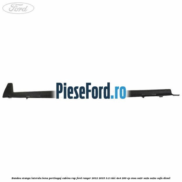 Bandou stanga laterala bena portbagaj cabina RAP Ford Ranger 2012-2015 3.2 TDCi 4x4 200 cp ENSA, SA2R, SA2S, SA2W, SAFA diesel