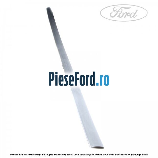 Bandou usa culisanta dreapta mid grey model lung an 09/2011-12/2013 Ford Transit 2006-2014 2.2 TDCi 85 cp P8FA, P8FB diesel