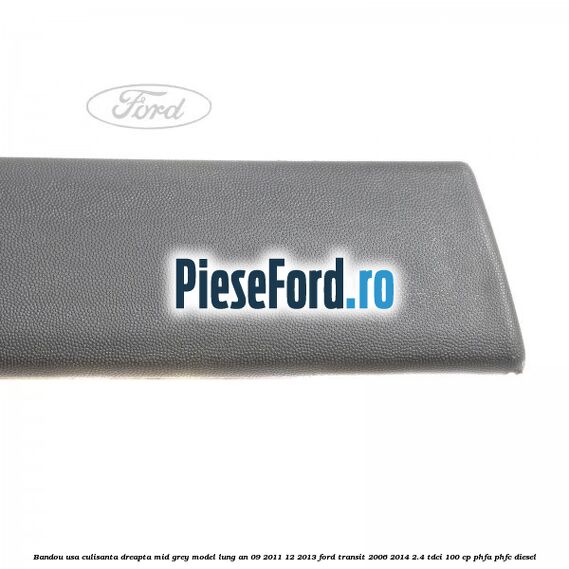 Bandou usa culisanta dreapta mid grey model lung an 09/2011-12/2013 Ford Transit 2006-2014 2.4 TDCi 100 cp PHFA, PHFC diesel