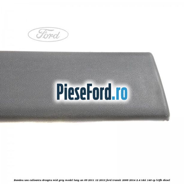 Bandou usa culisanta dreapta mid grey model lung an 09/2011-12/2013 Ford Transit 2006-2014 2.4 TDCi 140 cp H9FB diesel
