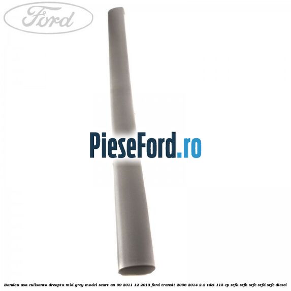 Bandou usa culisanta dreapta mid grey model scurt an 09/2011-12/2013 Ford Transit 2006-2014 2.2 TDCi 115 cp SRFA, SRFB, SRFC, SRFD, SRFE diesel