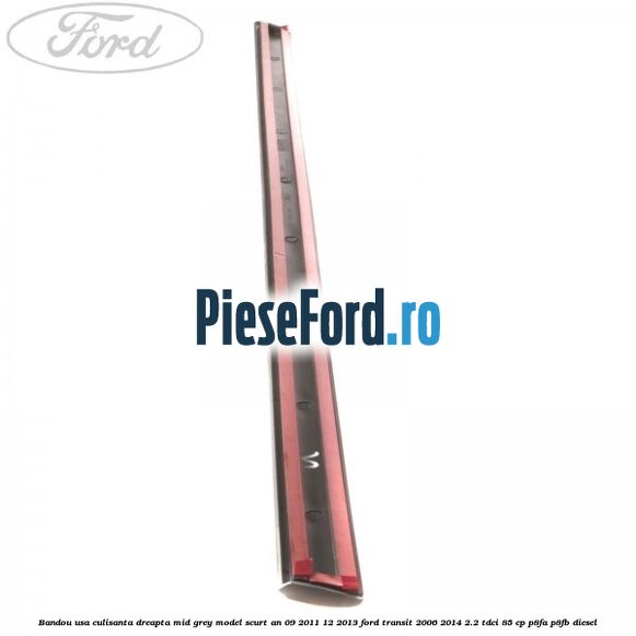 Bandou usa culisanta dreapta mid grey model scurt an 09/2011-12/2013 Ford Transit 2006-2014 2.2 TDCi 85 cp P8FA, P8FB diesel