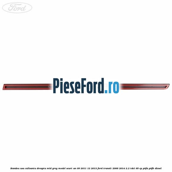 Bandou usa culisanta dreapta mid grey model scurt an 09/2011-12/2013 Ford Transit 2006-2014 2.2 TDCi 85 cp P8FA, P8FB diesel