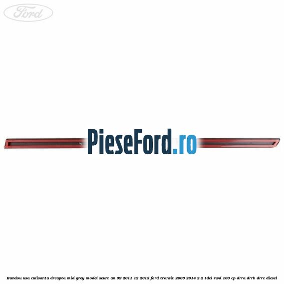 Bandou usa culisanta dreapta mid grey model scurt an 09/2011-12/2013 Ford Transit 2006-2014 2.2 TDCi RWD 100 cp DRRA, DRRB, DRRC diesel