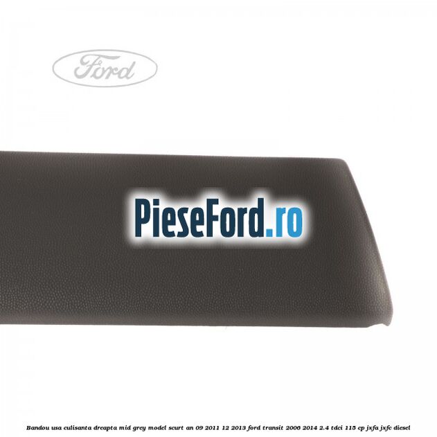 Bandou usa culisanta dreapta mid grey model scurt an 09/2011-12/2013 Ford Transit 2006-2014 2.4 TDCi 115 cp JXFA, JXFC diesel