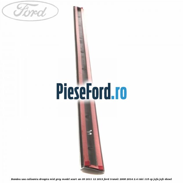 Bandou usa culisanta dreapta mid grey model scurt an 09/2011-12/2013 Ford Transit 2006-2014 2.4 TDCi 115 cp JXFA, JXFC diesel