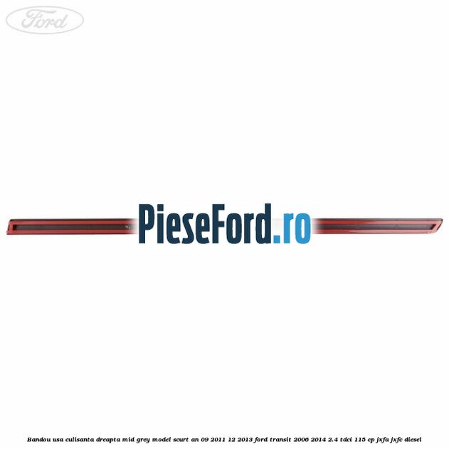 Bandou usa culisanta dreapta mid grey model scurt an 09/2011-12/2013 Ford Transit 2006-2014 2.4 TDCi 115 cp JXFA, JXFC diesel