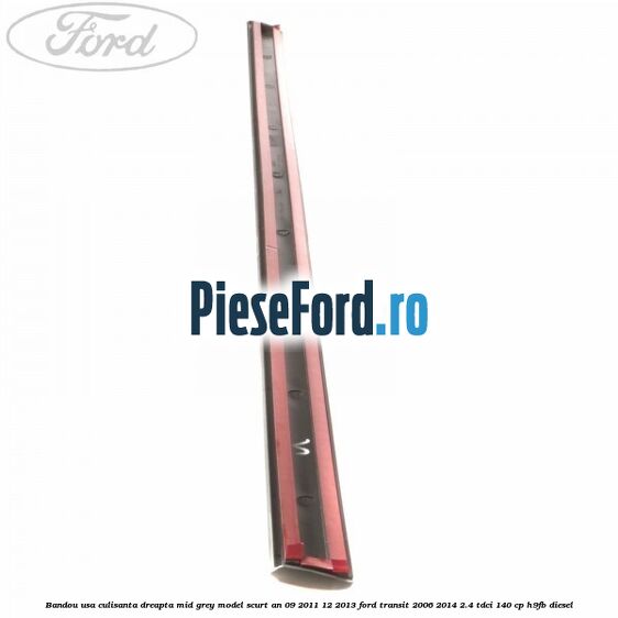 Bandou usa culisanta dreapta mid grey model scurt an 09/2011-12/2013 Ford Transit 2006-2014 2.4 TDCi 140 cp H9FB diesel