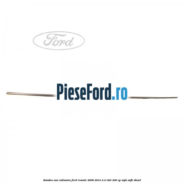 Bandou usa culisanta Ford Transit 2006-2014 3.2 TDCi 200 cp SAFA, SAFB diesel