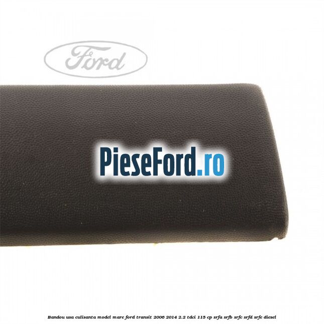 Bandou usa culisanta model mare Ford Transit 2006-2014 2.2 TDCi 115 cp SRFA, SRFB, SRFC, SRFD, SRFE diesel