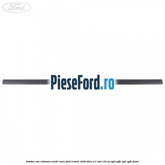 Bandou usa culisanta model mare Ford Transit 2006-2014 2.2 TDCi 125 cp CYFA, CYFB, CYFC, CYFD diesel