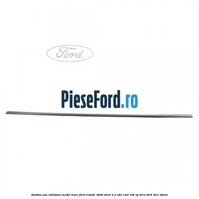 Bandou usa culisanta model mare Ford Transit 2006-2014 2.2 TDCi RWD 100 cp DRRA, DRRB, DRRC diesel