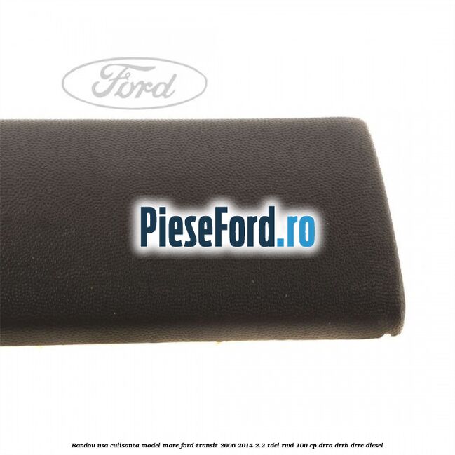 Bandou usa culisanta model mare Ford Transit 2006-2014 2.2 TDCi RWD 100 cp DRRA, DRRB, DRRC diesel