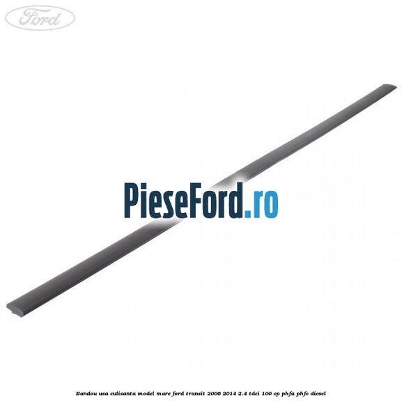 Bandou usa culisanta model mare Ford Transit 2006-2014 2.4 TDCi 100 cp PHFA, PHFC diesel