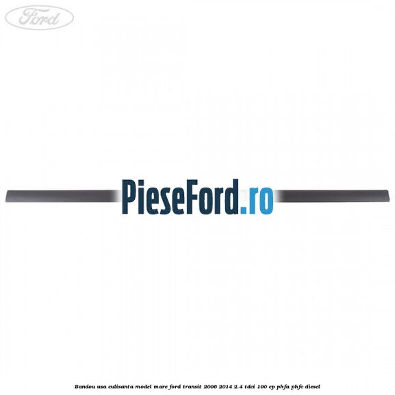 Bandou usa culisanta model mare Ford Transit 2006-2014 2.4 TDCi 100 cp PHFA, PHFC diesel