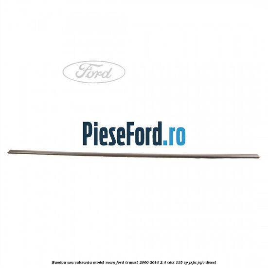 Bandou usa culisanta model mare Ford Transit 2006-2014 2.4 TDCi 115 cp JXFA, JXFC diesel