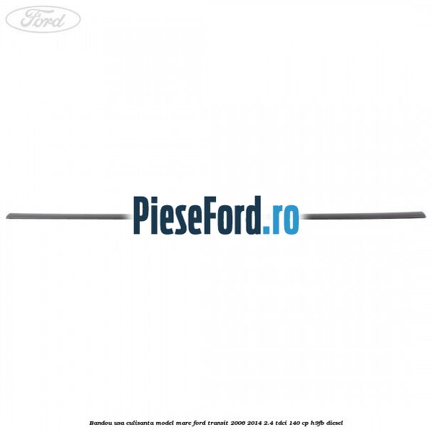Bandou usa culisanta model mare Ford Transit 2006-2014 2.4 TDCi 140 cp H9FB diesel
